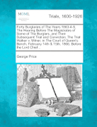 bokomslag Forty Burglaries of the Years 1863-4-5; The Hearing Before the Magistrates of Some of the Burglars, and Their Subsequent Trial and Conviction; The Trial Walker V. Milner, in the Court of Queen's