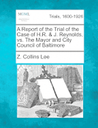 bokomslag Report of the Trial of the Case of H.R. & J. Reynolds, vs. the Mayor and City Council of Baltimore