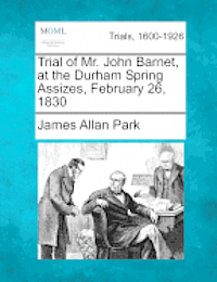 bokomslag Trial of Mr. John Barnet, at the Durham Spring Assizes, February 26, 1830