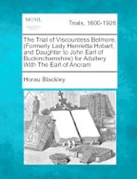 bokomslag The Trial of Viscountess Belmore, (Formerly Lady Henrietta Hobart, and Daughter to John Earl of Buckinchamshire) for Adultery with the Earl of Ancram