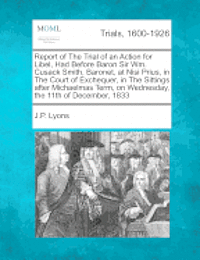 bokomslag Report of the Trial of an Action for Libel, Had Before Baron Sir Wm. Cusack Smith, Baronet, at Nisi Prius, in the Court of Exchequer, in the Sittings After Michaelmas Term, on Wednesday, the 11th of