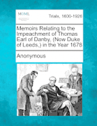 bokomslag Memoirs Relating to the Impeachment of Thomas Earl of Danby, (Now Duke of Leeds, ) in the Year 1678