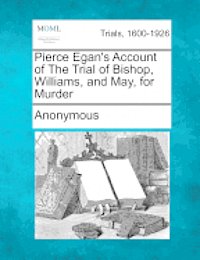 bokomslag Pierce Egan's Account of the Trial of Bishop, Williams, and May, for Murder