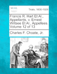 Francis R. Hart Et Al., Appellants, v. Ernest Wiltsee Et Al., Appellees. Volume 12 of 13 1