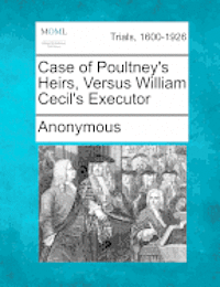 bokomslag Case of Poultney's Heirs, Versus William Cecil's Executor