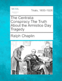 The Centralia Conspiracy the Truth about the Armistice Day Tragedy 1