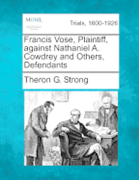 bokomslag Francis Vose, Plaintiff, Against Nathaniel A. Cowdrey and Others, Defendants