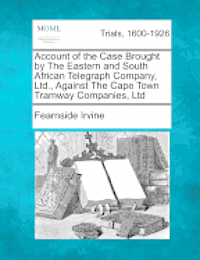 bokomslag Account of the Case Brought by the Eastern and South African Telegraph Company, Ltd., Against the Cape Town Tramway Companies, Ltd