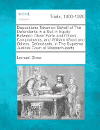 bokomslag Depositions Taken on Behalf of the Defendants in a Suit in Equity Between Oliver Earle and Others, Complainants, and William Wood and Others, Defendants, in the Supreme Judicial Court of Massachusetts