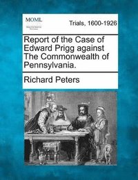 bokomslag Report of the Case of Edward Prigg Against the Commonwealth of Pennsylvania.