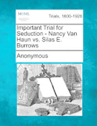 Important Trial for Seduction - Nancy Van Haun vs. Silas E. Burrows 1