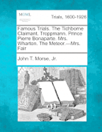 Famous Trials. the Tichborne Claimant. Troppmann. Prince Pierre Bonaparte. Mrs. Wharton. the Meteor.-Mrs. Fair 1