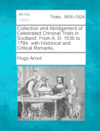 bokomslag Collection and Abridgement of Celebrated Criminal Trials in Scotland. from A. D. 1536 to 1784. with Historical and Critical Remarks.