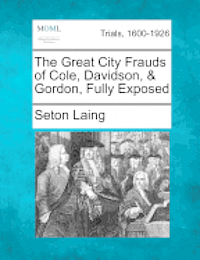 bokomslag The Great City Frauds of Cole, Davidson, & Gordon, Fully Exposed