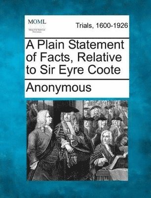 bokomslag A Plain Statement of Facts, Relative to Sir Eyre Coote