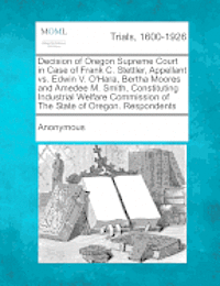 Anonymous - Decision of Oregon Supreme Court in Case of Frank C. Stettler, Appellant vs. Edwin V. O'Hara, Bertha Moores and Amedee M. Smith, Constituting Industri, Häftad