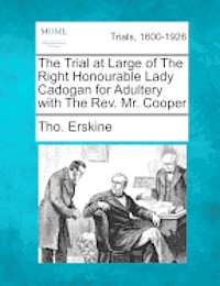 bokomslag The Trial at Large of the Right Honourable Lady Cadogan for Adultery with the Rev. Mr. Cooper