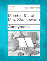 Anonymous - Memoir, &c. of Mrs. Shuttleworth, Häftad