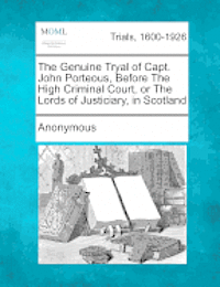 bokomslag The Genuine Tryal of Capt. John Porteous, Before the High Criminal Court, or the Lords of Justiciary, in Scotland