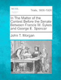 bokomslag In the Matter of the Contest Before the Senate Between Francis W. Sykes and George E. Spencer