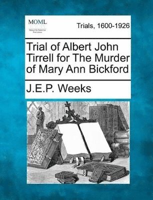 Trial of Albert John Tirrell for the Murder of Mary Ann Bickford 1