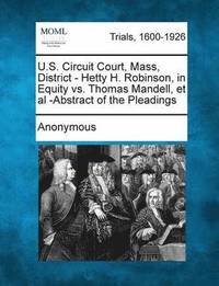 bokomslag U.S. Circuit Court, Mass, District - Hetty H. Robinson, in Equity vs. Thomas Mandell, et al -Abstract of the Pleadings