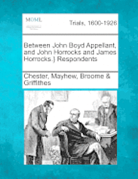 bokomslag Between John Boyd Appellant, and John Horrocks and James Horrocks.} Respondents