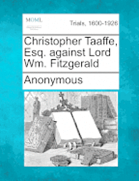 Christopher Taaffe, Esq. Against Lord Wm. Fitzgerald 1