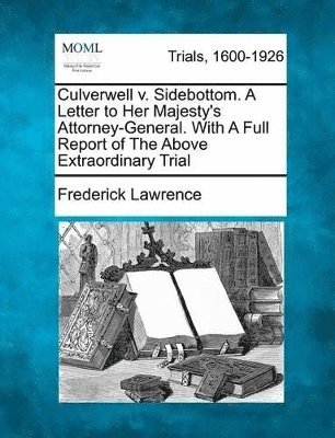 bokomslag Culverwell V. Sidebottom. a Letter to Her Majesty's Attorney-General. with a Full Report of the Above Extraordinary Trial