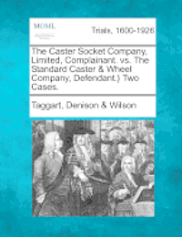 Taggart Denison Wilson - Caster Socket Company, Limited, Complainant. vs. the Standard Caster & Wheel Company, Defendant.} Two Cases., Häftad