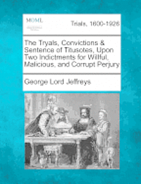 bokomslag The Tryals, Convictions & Sentence of Titusotes, Upon Two Indictments for Willful, Malicious, and Corrupt Perjury