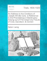 bokomslag An Address to the Creditors of Joseph Windle Cole, in Reference to the Proceedings in Bankruptcy Arising Out of the Great City Frauds of Cole, Davidso