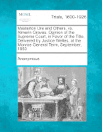 bokomslag Masterton Ure and Others, vs. Almerin Graves. Opinion of the Supreme Court, in Favor of the Title, Delivered by Justice Welles, at the Monroe General