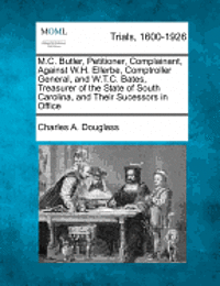 bokomslag M.C. Butler, Petitioner, Complainant, Against W.H. Ellerbe, Comptroller General, and W.T.C. Bates, Treasurer of the State of South Carolina, and Their Sucessors in Office