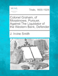 bokomslag Colonel Graham, of Mossknowe, Pursuer, Against the Liquidator of the Western Bank, Defender