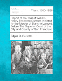 bokomslag Report of the Trial of William Henry Theodore Durrant, Indicted for the Murder of Blanche Lamont, Before the Superior Court of the City and County of San Francisco