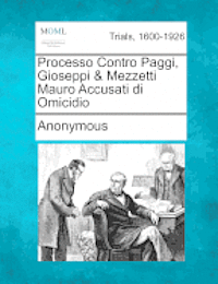 bokomslag Processo Contro Paggi, Gioseppi & Mezzetti Mauro Accusati Di Omicidio