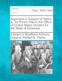 bokomslag Argument in Support of Henry A. Du Pont's Title to the Office of United States Senator for the State of Delaware