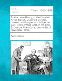 bokomslag Trial of John Rusby, in the Court of King's Bench, Guildhall, London, Before Lord Kenyon, and a Special Jury, for Regrating Corn in the Corn-Exchange,