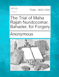 bokomslag The Trial of Maha Rajah Nundocomar, Bahader, for Forgery