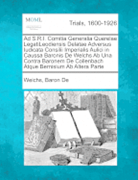 bokomslag Ad S.R.I. Comitia Generalia Querelae Legatileodiensis Delatae Adversus Iudicata Consilii Imperialis Aulici in Caussa Baronis de Welchs AB Una Contra Baronem de Collenbach Atque Bernisium AB Altera ...