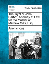 bokomslag The Tryal of John Barbot, Attorney at Law, for the Murder of Mathew Mills, Esq