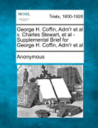 bokomslag George H. Coffin, Adm'r et al V. Charles Stewart, et al - Supplemental Brief for George H. Coffin, Adm'r et al