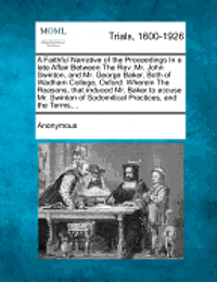 bokomslag A Faithful Narrative of the Proceedings in a Late Affair Between the Rev. Mr. John Swinton, and Mr. George Baker, Both of Wadham College, Oxford