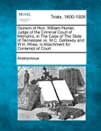 bokomslag Opinion of Hon. William Hunter, Judge of the Criminal Court of Memphis, in the Case of the State of Tennessee vs. M.C. Gallaway and W.H. Rhea, in Atta