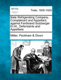 bokomslag Bate Refrigerating Company, Complainant and Appellant, Against Ferdinand Sulzberger et al., Defendants and Appellees