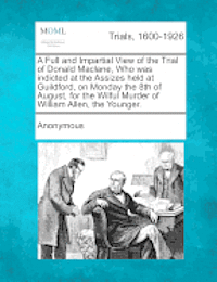 bokomslag A Full and Impartial View of the Trial of Donald Maclane, Who Was Indicted at the Assizes Held at Guildford, on Monday the 8th of August, for the Wi