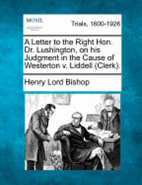 bokomslag Letter to the Right Hon. Dr. Lushington, on His Judgment in the Cause of Westerton V. Liddell (Clerk).