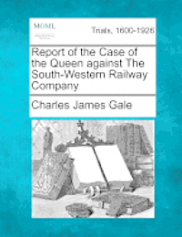 bokomslag Report of the Case of the Queen Against the South-Western Railway Company