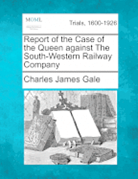 Report of the Case of the Queen Against the South-Western Railway Company 1